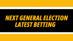 Next General Election betting news latest updates